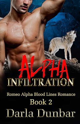 E-Book (epub) Alpha Infiltration (Romeo Alpha Blood Lines Romance Series, #2) von Darla Dunbar