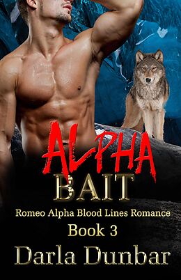 E-Book (epub) Alpha Bait (Romeo Alpha Blood Lines Romance Series, #3) von Darla Dunbar
