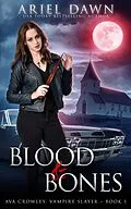 E-Book (epub) Blood & Bones (Ava Crowley, Vampire Slayer, #1) von Ariel Dawn