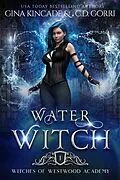 E-Book (epub) Water Witch (Witches of Westwood Academy, #1) von Gina Kincade, C. D. Gorri
