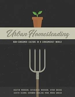 E-Book (epub) Urban Homesteading: Non-Consumer Culture in a Consumerist World von Austin Mardon, Catherine Mardon, Kyra Droog