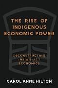 Couverture cartonnée The Rise of Indigenous Economic Power de Carol Anne Hilton