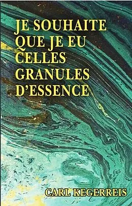 E-Book (epub) Je Souhaite Que Je Eu Celles Granules D'essence von Carl Kegerreis