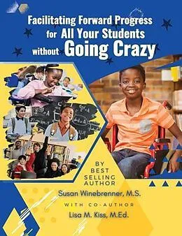E-Book (epub) Facilitating Forward Progress For All Your Students Without Going Crazy von Susan Winebrenner M. S., Lisa M Kiss M. Ed