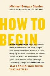 Kartonierter Einband How to Begin von Michael Bungay Stanier