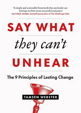 E-Book (epub) Say What They Can't Unhear: The 9 Principles of Lasting Change von Tamsen Webster