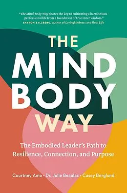 E-Book (epub) The Mind-Body Way: The Embodied Leader's Path to Resilience, Connection, and Purpose von Julie Beaulac, Casey Berglund, Courtney Amo