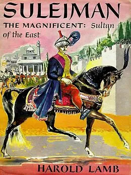 E-Book (epub) Suleiman the Magnificent Sultan of the East von Lamb Harold Lamb