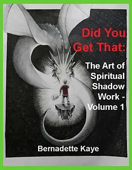E-Book (epub) Did You Get That: The Art of Spiritual Shadow Work - Volume 1 von Bernadette Kaye