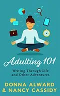 E-Book (epub) Adulting 101: Writing Through Life and Other Adventures von Nancy L. Cassidy, Donna Alward