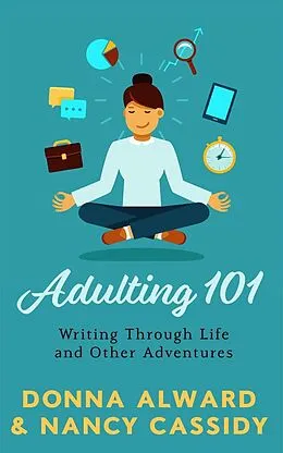 E-Book (epub) Adulting 101: Writing Through Life and Other Adventures von Nancy L. Cassidy, Donna Alward