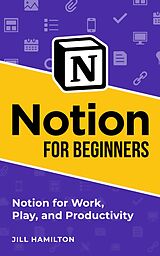 E-Book (epub) Notion for Beginners: Notion for Work, Play, and Productivity von Jill Hamilton