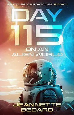 E-Book (epub) Day 115 on an Alien World (Settler's Chronicles, #1) von Jeannette Bedard