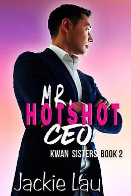 E-Book (epub) Mr. Hotshot CEO (Kwan Sisters, #2) von Jackie Lau