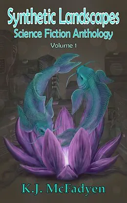 E-Book (epub) Synthetic Landscapes Science Fiction Anthology Volume 1 von K. J. McFadyen