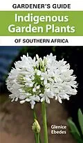 E-Book (epub) Gardener's Guide Indigenous Garden Plants of Southern Africa von Glenice Ebedes