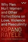 E-Book (epub) Why Men Hurt Women and Other Reflections on Love, Violence and Masculinity von Kopano Ratele