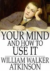 E-Book (epub) Your Mind and How to Use It von William Walker Atkinson