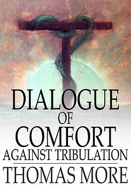 E-Book (epub) Dialogue of Comfort Against Tribulation von Thomas More