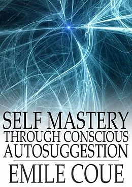 E-Book (epub) Self Mastery through Conscious Autosuggestion von Emile Coue