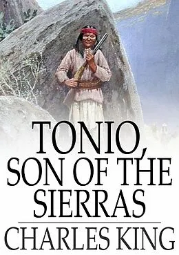 E-Book (epub) Tonio, Son of the Sierras von Charles King