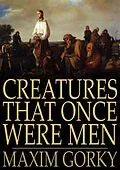 E-Book (epub) Creatures That Once Were Men von Maxim Gorky