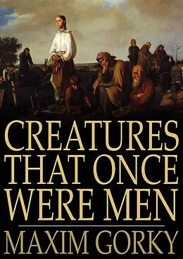 E-Book (epub) Creatures That Once Were Men von Maxim Gorky