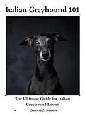 E-Book (epub) Italian Greyhound 101 von Samantha D. Thompson
