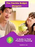 E-Book (epub) The Flexible Budget Blueprint: A Guide to Fluid Financial Planning von Isabella S. Lee
