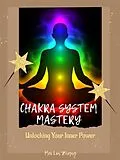 E-Book (epub) Chakra System Mastery: Unlocking Your Inner Power von Mei Lin Zhang