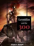 E-Book (epub) Leonidas and the 300 von Elijah S. Wright