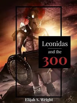 E-Book (epub) Leonidas and the 300 von Elijah S. Wright