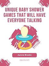 eBook (epub) Unique Baby Shower Games That Will Have Everyone Talking de Aurora Brooks