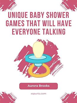 eBook (epub) Unique Baby Shower Games That Will Have Everyone Talking de Aurora Brooks