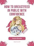 E-Book (epub) How to breastfeed in public with confidence von Aurora Brooks
