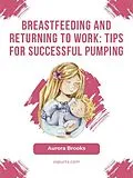 E-Book (epub) Breastfeeding and returning to work: Tips for successful pumping von Aurora Brooks