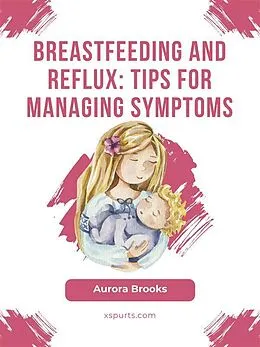E-Book (epub) Breastfeeding and reflux: Tips for managing symptoms von Aurora Brooks