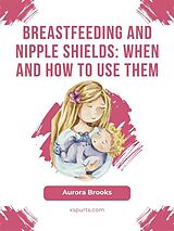 eBook (epub) Breastfeeding and nipple shields: When and how to use them de Aurora Brooks