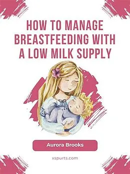 E-Book (epub) How to manage breastfeeding with a low milk supply von Aurora Brooks