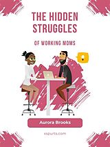 E-Book (epub) The Hidden Struggles of Working Moms von Aurora Brooks