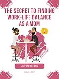E-Book (epub) The Secret to Finding Work-Life Balance as a Mom von Aurora Brooks