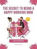 E-Book (epub) The Secret to Being a Happy Working Mom von Aurora Brooks
