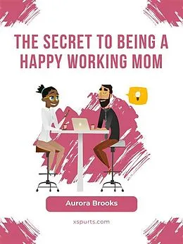 E-Book (epub) The Secret to Being a Happy Working Mom von Aurora Brooks