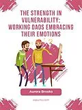 E-Book (epub) The Strength in Vulnerability: Working Dads Embracing their Emotions von Aurora Brooks