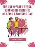 E-Book (epub) The Unexpected Perks: Surprising Benefits of Being a Working Dad von Aurora Brooks