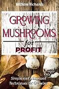 Couverture cartonnée GROWING MUSHROOMS for PROFIT - Simple and Advanced Techniques for Growing de William Richards