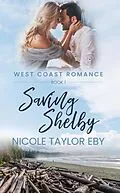 E-Book (epub) Saving Shelby (West Coast Romance, #1) von Nicole Taylor Eby