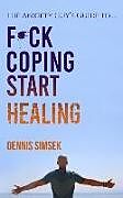 Couverture cartonnée Fuck Coping Start Healing: The Anxiety Guy's Guide To de Dennis Simsek