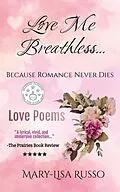 E-Book (epub) Love Me Breathless... Because Romance Never Dies (Love Poems) von Mary-Lisa Russo