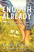 E-Book (epub) Enough Already: 7 Yoga-Inspired Steps to Calm Amid Chaos von Elaine Jackson
